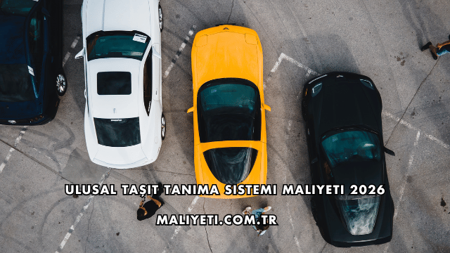 Ulusal Taşıt Tanıma Sistemi Maliyeti 2026