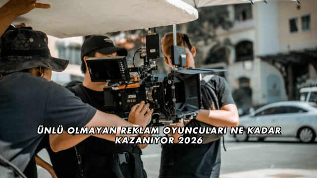 Ünlü Olmayan Reklam Oyuncuları Ne Kadar Kazanıyor 2026
