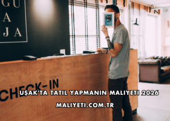 Uşak'ta Tatil Yapmanın Maliyeti 2026