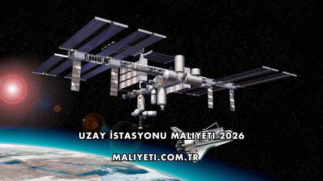 Uzay İstasyonu Maliyeti 2026