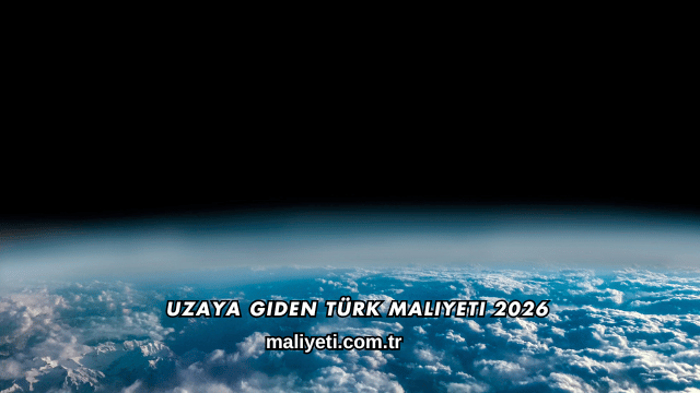 Uzaya Giden Türk Maliyeti 2026