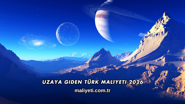 Uzaya Giden Türk Maliyeti 2026