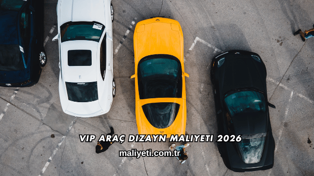 VIP Araç Dizayn Maliyeti 2026
