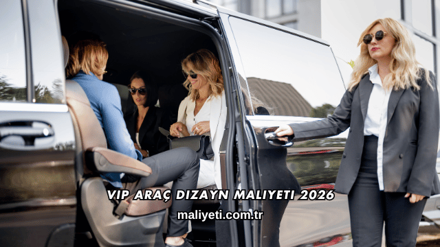 VIP Araç Dizayn Maliyeti 2026