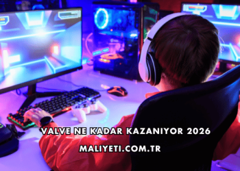 Valve Ne Kadar Kazanıyor 2026