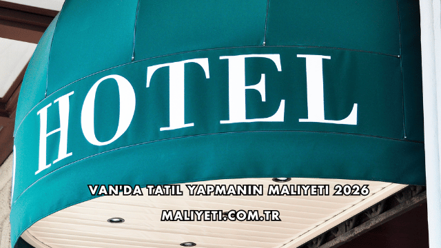 Van'da Tatil Yapmanın Maliyeti 2026
