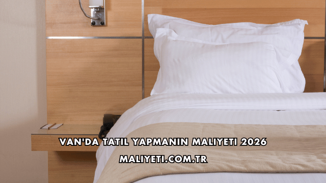 Van'da Tatil Yapmanın Maliyeti 2026