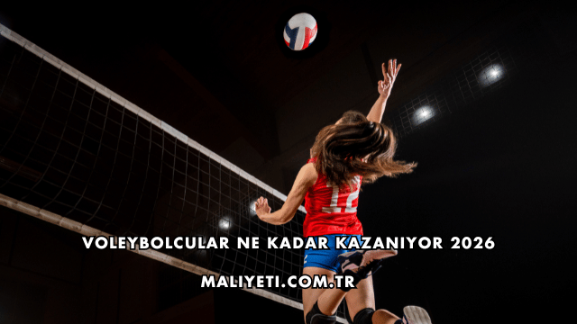 Voleybolcular Ne Kadar Kazanıyor 2026