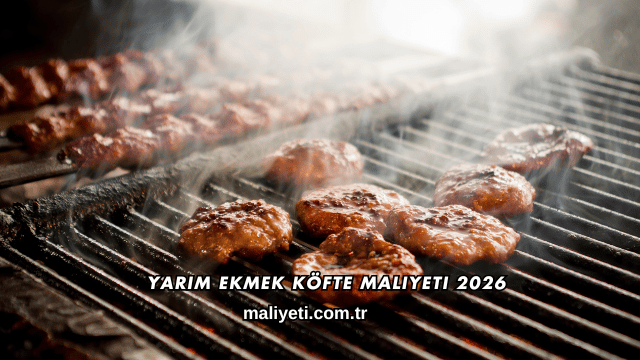 Yarım Ekmek Köfte Maliyeti 2026