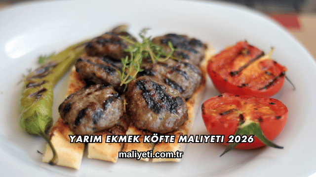 Yarım Ekmek Köfte Maliyeti 2026