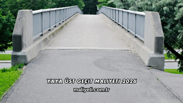 Yaya Üst Geçit Maliyeti 2026