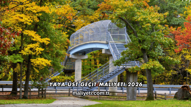 Yaya Üst Geçit Maliyeti 2026