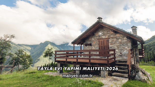 Yayla Evi Yapımı Maliyeti 2026