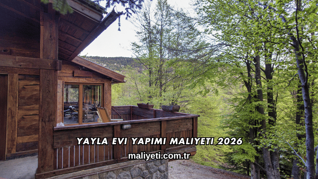 Yayla Evi Yapımı Maliyeti 2026