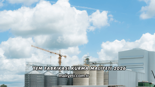 Yem Fabrikası Kurma Maliyeti 2026