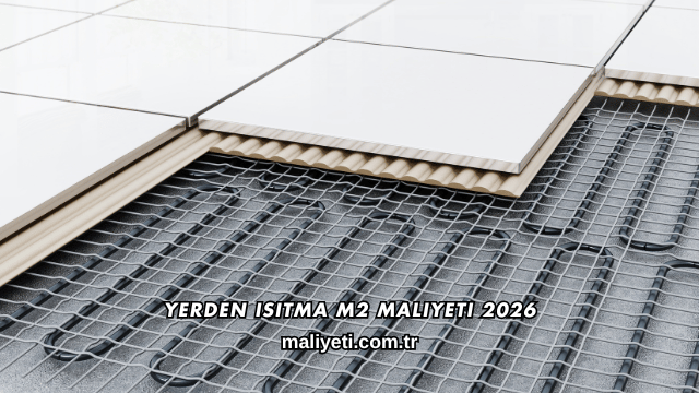 Yerden Isıtma m2 Maliyeti 2026