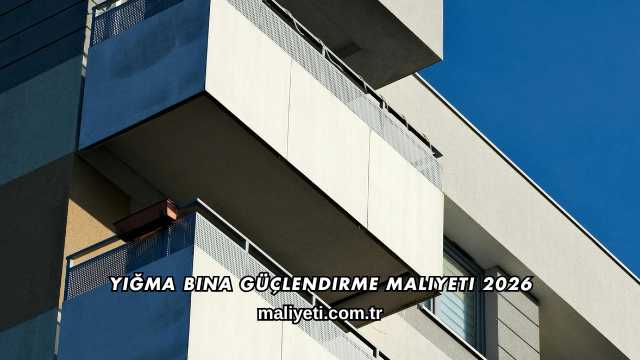 Yığma Bina Güçlendirme Maliyeti 2026