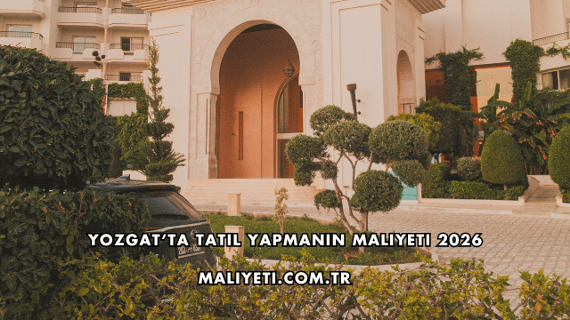 Yozgat’ta Tatil Yapmanın Maliyeti 2026