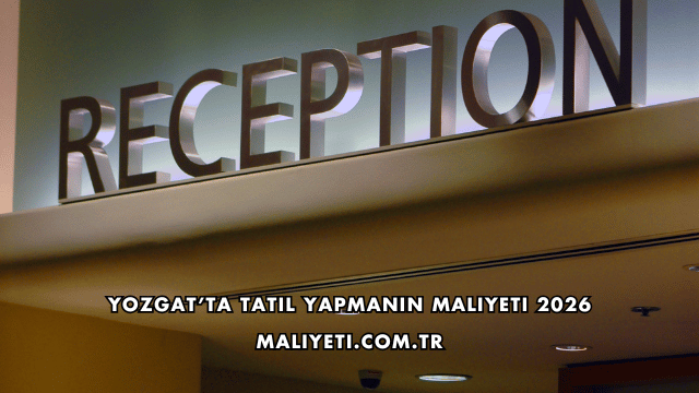 Yozgat’ta Tatil Yapmanın Maliyeti 2026