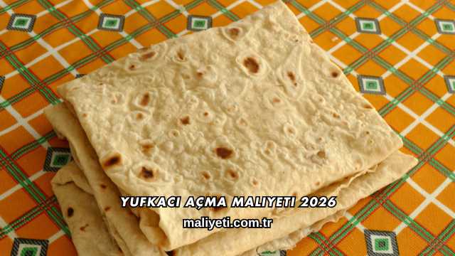 Yufkacı Açma Maliyeti 2026