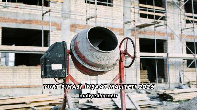 Yurt Binası İnşaat Maliyeti 2026