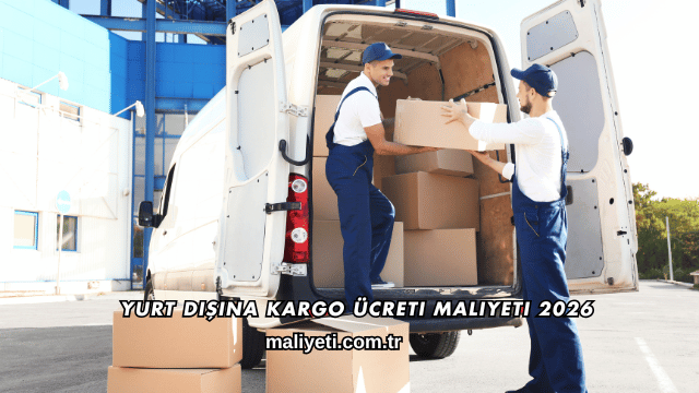Yurt Dışına Kargo Ücreti Maliyeti 2026