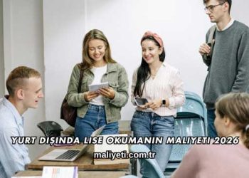Yurt Dışında Lise Okumanın Maliyeti 2026