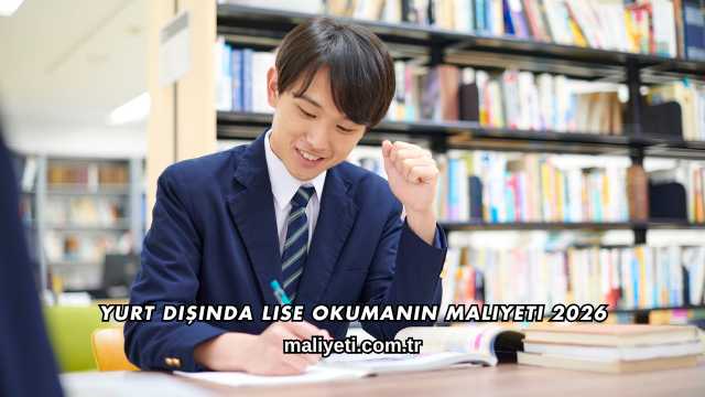 Yurt Dışında Lise Okumanın Maliyeti 2026