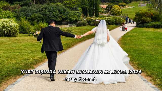 Yurt Dışında Nikah Kıymanın Maliyeti 2026