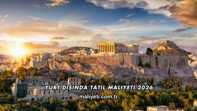 Yurt Dışında Tatil Maliyeti 2026