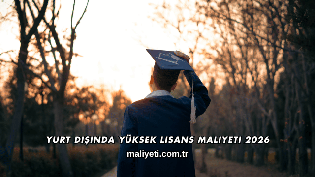 Yurt Dışında Yüksek Lisans Maliyeti 2026