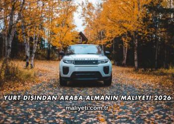 Yurt Dışından Araba Almanın Maliyeti 2026