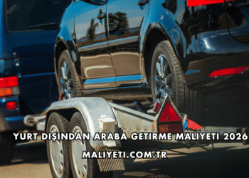 Yurt Dışından Araba Getirme Maliyeti 2026