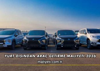 Yurt Dışından Araç Getirme Maliyeti 2026