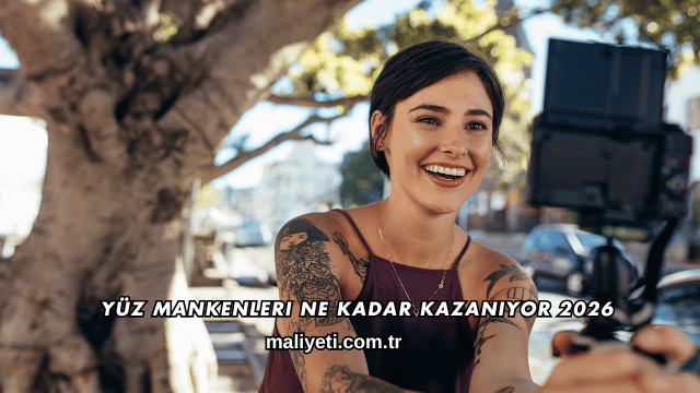 Yüz Mankenleri Ne Kadar Kazanıyor 2026