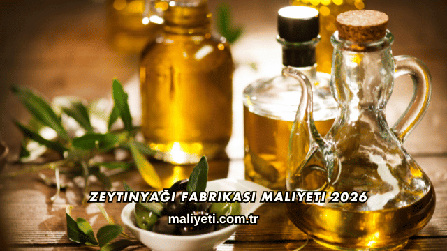 Zeytinyağı Fabrikası Maliyeti 2026