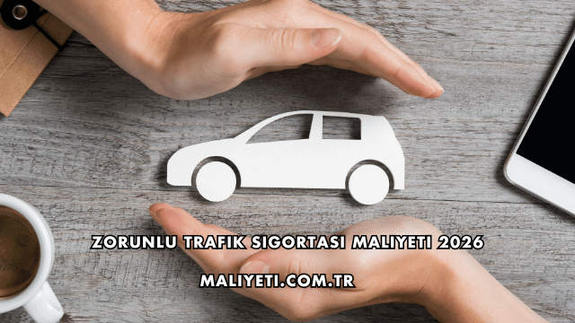 Zorunlu Trafik Sigortası Maliyeti 2026